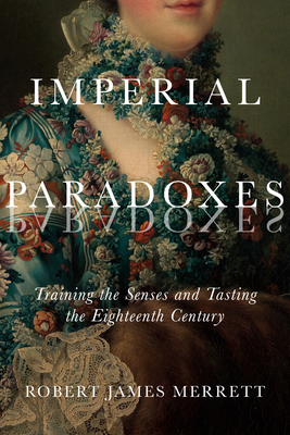 Imperial Paradoxes: Training the Senses and Tasting the Eighteenth Century Volume 83 - Merrett, Robert James