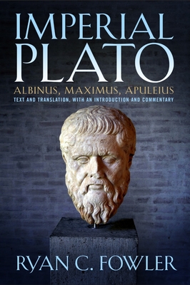 Imperial Plato: Albinus, Maximus, Apuleius: Text and Translation, with an Introduction and Commentary - Fowler, Ryan C