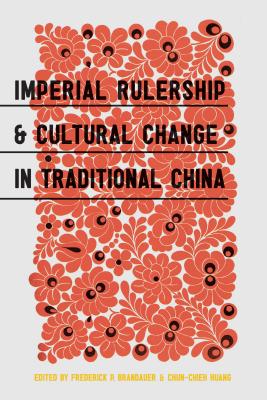 Imperial Rulership and Cultural Change in Traditional China - Brandauer, Frederick P (Editor), and Huang, Chun-Chieh (Editor)