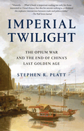 Imperial Twilight: The Opium War and the End of China's Last Golden Age