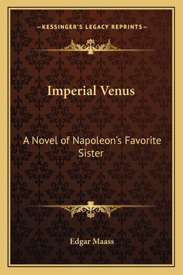 Imperial Venus: A Novel of Napoleon's Favorite Sister - Maass, Edgar