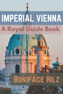 Imperial Vienna: A Royal Guide Book