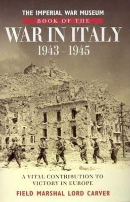 Imperial War Museum Book of the War in Italy 1943-1945 - Carver, Michael, and Carver, Field Marshal Lord