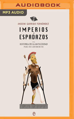 Imperios y Espadazos: Una Historia de la Antig?edad Para No Aburrir(te) - Fernandez, Andoni Garrido, and Martin, Cesar (Read by)