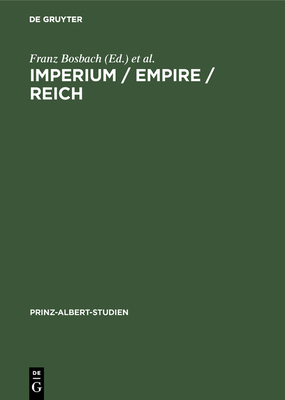 Imperium / Empire / Reich - Bosbach, Franz (Editor), and Hiery, Hermann (Editor), and Kampmann, Christoph (Contributions by)