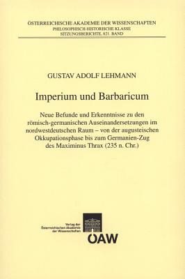 Imperium Und Barbaricum: Neue Befunde Und Erkenntnisse Zu Den Romisch-Germanischen Auseinandersetzungen Im Nordwestdeutschen Raum - Von Der Augusteischen Okkupationsphase Bis Zum Germanien-Zug Des Maximinus Thrax (235 N. Chr.) - Lehmann, Gustav Adolf