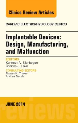 Implantable Devices: Design, Manufacturing, and Malfunction, an Issue of Cardiac Electrophysiology Clinics: Volume 6-2 - Ellenbogen, Kenneth A, MD