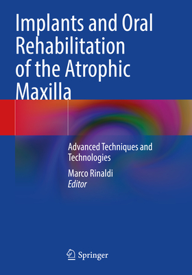 Implants and Oral Rehabilitation of the Atrophic Maxilla: Advanced Techniques and Technologies - Rinaldi, Marco (Editor)