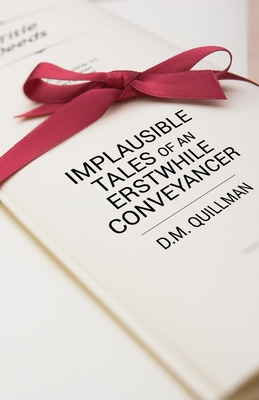 Implausible Tales of an Erstwhile Conveyancer - Quillman, D. M.