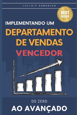 Implementando um Departamento de Vendas Vencedor: Do Zero ao Avan?ado - Carvalho, Joelmir