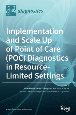 Implementation and Scale Up of Point of Care (POC) Diagnostics in Resource-Limited Settings - Mashamba-Thompson, Tivani (Guest editor), and Drain, Paul K (Guest editor)