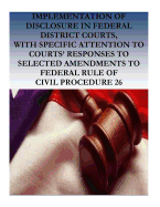 Implementation of Disclosure in Federal District Courts, with Specific Attention to Courts' Responses to Selected Amendments to Federal Rule of Civil Procedurre 26