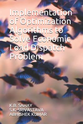 Implementation of Optimization Algorithms to Solve Economic Load Dispatch Problem - Srivastava, S K, and Kumar, Abhishek, and Sahay, Kishan Bhushan