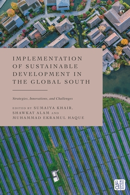 Implementation of Sustainable Development in the Global South: Strategies, Innovations, and Challenges - Khair, Sumaiya (Editor), and Alam, Shawkat (Editor), and Haque, Muhammad Ekramul (Editor)