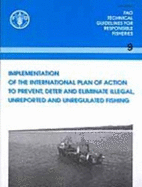 Implementation of the International Plan of Action to Prevent, Deter and Eliminate Illegal, Unreported and Unregulated Fishing - Food and Agriculture Organization of the United Nations