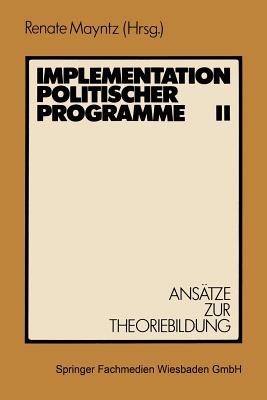 Implementation Politischer Programme II: ANS?tze Zur Theoriebildung - Mayntz, Renate (Editor)