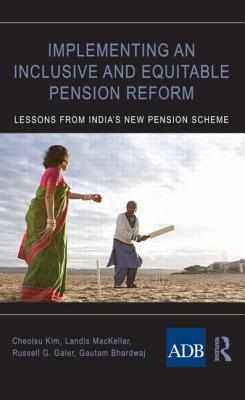 Implementing an Inclusive and Equitable Pension Reform: Lessons from India's New Pension Scheme - Kim, Cheolsu, and Mackellar, Landis, and Galer, Russell