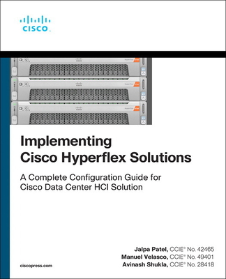 Implementing Cisco HyperFlex Solutions - Patel, Jalpa, and Velasco, Manuel, and Shukla, Avinash