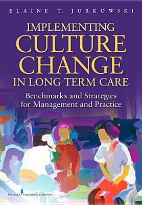 Implementing Culture Change in Long-Term Care: Benchmarks and Strategies for Management and Practice - Jurkowski, Elaine, MSW, PhD