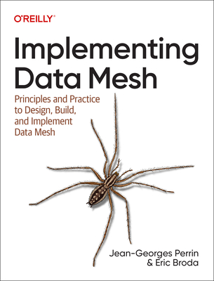 Implementing Data Mesh: Design, Build, and Implement Data Contracts, Data Products and Data Mesh - Perrin, Jean-Georges, and Broda, Eric