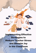 Implementing Effective Strategies to Reduce Teacher Stress and Reclaim Joy in the Classroom