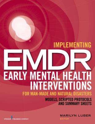 Implementing EMDR Early Mental Health Interventions for Man-Made and Natural Disasters: Models, Scripted Protocols and Summary Sheets - Luber, Marilyn (Editor)