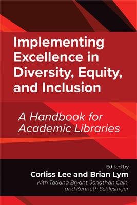 Implementing Excellence in Diversity, Equity, and Inclusion: A Handbook for Academic Libraries - Lee, Corliss (Editor), and Lym, Brian (Editor), and Bryant, Tatiana (Editor)