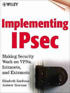 Implementing Ipsec: Making Security Work on VPNs, Intranets, and Extranets