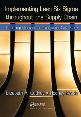 Implementing Lean Six Sigma throughout the Supply Chain: The Comprehensive and Transparent Case Study - Cudney, Elizabeth A., and Kestle, Rodney