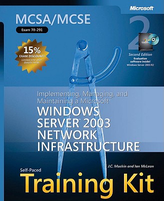 Implementing, Managing, and Maintaining a Microsoft (R) Windows Server" 2003 Network Infrastructure, Sec: MCSA/MCSE Self-Paced Training Kit (Exam 70-291) - McLean, Ian, and Mackin, J.C.