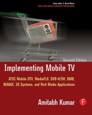 Implementing Mobile TV: ATSC Mobile Dtv, Mediaflo, Dvb-H/Sh, Dmb, Wimax, 3g Systems, and Rich Media Applications - Kumar, Amitabh