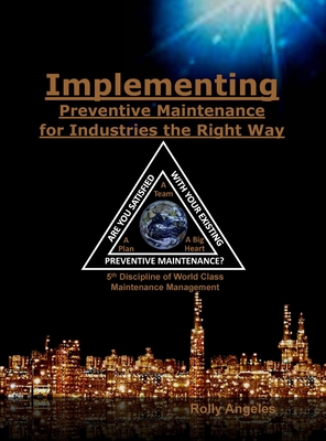 Implementing Preventive Maintenance for Industries the Right Way: 5th Discipline on World Class Maintenance Management - Angeles, Rolly