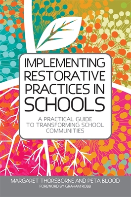 Implementing Restorative Practices in Schools: A Practical Guide to Transforming School Communities - Thorsborne, Margaret, and Robb, Graham (Foreword by), and Blood, Peta