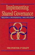 Implementing Shared Governance: Creating a Professional Organization - Porter-O'Grady, Timothy