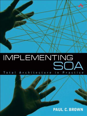 Implementing SOA: Total Architecture in Practice - Brown, Paul C