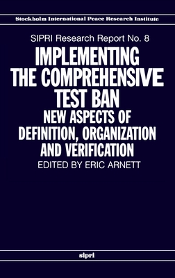 Implementing the Comprehensive Test Ban: New Aspects of Definition, Organization and Verification - Arnett, Eric (Editor)