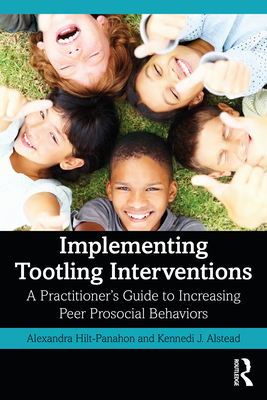 Implementing Tootling Interventions: A Practitioner's Guide to Increasing Peer Prosocial Behaviors - Hilt-Panahon, Alexandra, and Alstead, Kennedi J