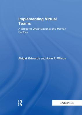Implementing Virtual Teams: A Guide to Organizational and Human Factors - Edwards, Abigail, and Wilson, John R.
