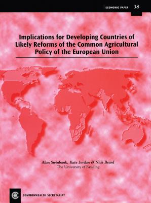 Implications for Developing Countries of Likely Reforms of the Common Agricultural Policy of the European Union: Economic Paper No. 38 - Goddard, Jeffrey, and Swinbank, Alan, and Jordan, Kate