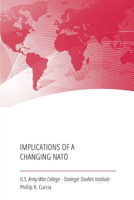 Implications of a Changing NATO - Cuccia, Phillip R, and Strategic Studies Institute