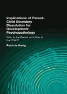 Implications of Parent-Child Boundary Dissolution for Developmental Psychopathology: "who Is the Parent and Who Is the Child?"