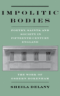 Impolitic Bodies: Poetry, Saints, and Society in Fifteenth-Century England: The Work of Osbern Bokenham
