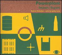 Import/Export: Gabriel Prokofiev ? Suite for Global Junk - Joby Burgess / Powerplant