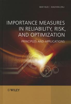 Importance Measures in Reliability, Risk, and Optimization: Principles and Applications - Kuo, Way, and Zhu, Xiaoyan