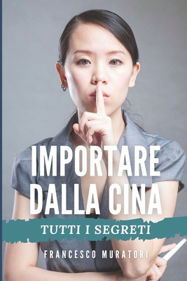 Importare dalla Cina: Tutti i segreti - Muratori, Francesco