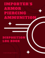 Importer's Armor Piercing Ammunition Disposition Record Book: Extra Large- 151 Pages, 8 1/2 X 11