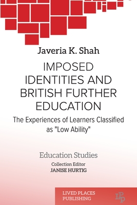 Imposed identities and British further education: The experiences of learners classified as "low ability" - Shah, Javeria K, and Hurtig, Janise (Editor)