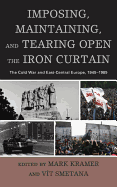 Imposing, Maintaining, and Tearing Open the Iron Curtain: The Cold War and East-Central Europe, 1945-1989