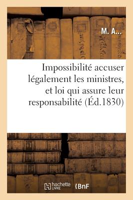 Impossibilit? d'accuser l?galement les ministres, n?cessit? d'une loi qui assure leur responsabilit? - M a