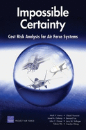 Impossible Certainty: Cost Risk Analysis for Air Force Syste - Rand Corporation, and Younossi, Obaid, and Galway, Lionel A